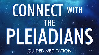 CONNECT WITH THE PLEIADIANS  Guided Meditation [upl. by Ellehsad]