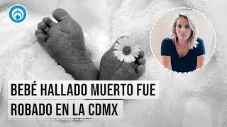 Bebé encontrado muerto fue robado en CDMX Saskia Niño de Rivera [upl. by Ditzel]