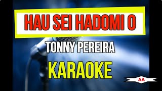 Hau Sei Hadomi O Karaoke Toni Pereira [upl. by Alleiram]