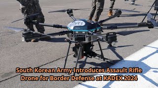 South Korean Army Introduces Assault Rifle Drone for Border Defense at KADEX 2024 [upl. by Rodney]