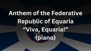 Anthem of the Federative Republic of Equaria  “Viva Equaria” Piano version [upl. by Nikal]