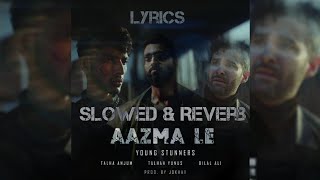 AAZMA LE  Stunners  Talha Anjum  Talhah Yunus ft Bilal Ali  Lyrics Slow amp Reverb [upl. by Arakihc]