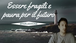 Essere fragili e paura per il futuro  parliamone [upl. by Orin982]