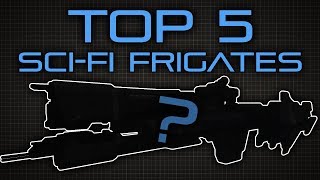 Top Five SciFi Frigates [upl. by Ymerrej]