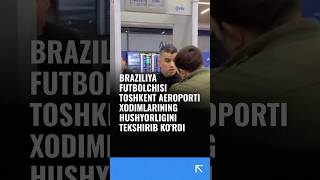 Braziliya futbolchisi Toshkent aeroporti xodimlarining hushyorligini tekshirib ko’rdi [upl. by Icken328]