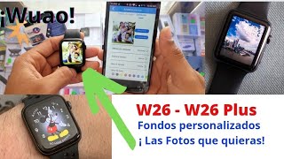 Smart Watch W26 plus ¡Así puedes poner Fotos y Fondos desde tu galería ¡Wuao [upl. by Woodhouse]