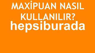 Hepsiburada Maxipuan Nasıl Kullanılır [upl. by Sophronia]