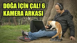 DOĞA İÇİN ÇAL 6  KAMERA ARKASI [upl. by Kempe]