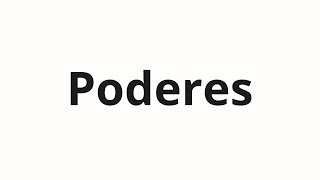 How to pronounce Poderes [upl. by Reivax145]