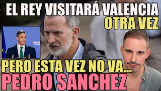 EL REY VISITARÁ VALENCIA DE NUEVO PERO ESTA VEZ SIN PEDRO SANCHEZ [upl. by Son]