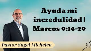 Ayuda mi incredulidad  Marcos 91429 Pastor Sugel Michelén [upl. by Lartnom]