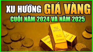 Xu Hướng GIÁ VÀNG Cuối Năm 2024 Và Năm 2025 [upl. by Annohsed]