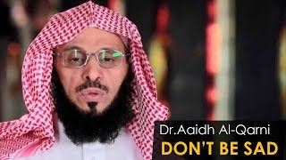 Dont Be Sad DR Aidh bin Abdullah AlQarni [upl. by Enomad]