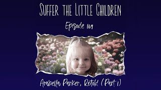 Episode 169 Arabella Parker Retold Part 1  Suffer the Little Children Podcast [upl. by Hendon]