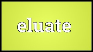 Eluate Meaning [upl. by Ahseekan]