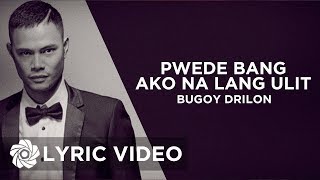 Pwede Bang Ako Na Lang Ulit  Bugoy Drilon Lyrics [upl. by Nealson]