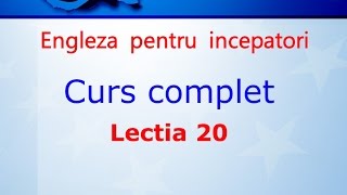 Curs de Limba Engleza Incepatori Complet Lectia 20 [upl. by Elokin]