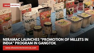 NERAMAC Launches quotPromotion of Millets in Indiaquot Program in Gangtok [upl. by Nilrem]