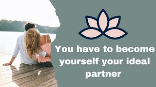 You have to become yourself your ideal partner Now [upl. by Renaud]