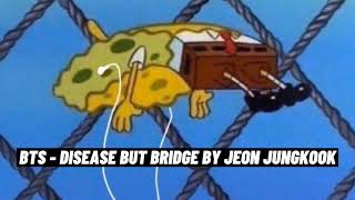 BTS  DISEASE BUT BRIDGE BY JEON JUNGKOOK [upl. by Notkcorb]