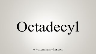 How To Say Octadecyl [upl. by Rotkiv]