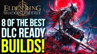 Elden Ring DLC  8 Of The Best BUILDS To Own Shadow of the Erdtree Elden Ring DLC Ready Builds [upl. by Colp]