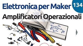 Amplificatori Operazionali unintroduzione  Elettronica per Maker  Video 134 [upl. by Ahsiram464]