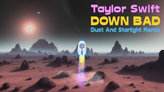 Taylor Swift  Down Bad Dust And Starlight Remix [upl. by Ma651]