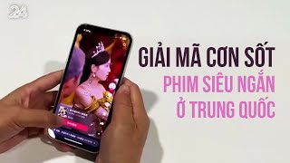 Giải mã cơn sốt phim siêu ngắn ở Trung Quốc  VTV24 [upl. by Hornstein]