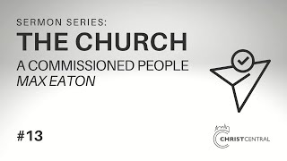 The Church A Commissioned People  Max Eaton  Sunday 11th August 2024 [upl. by Tyika758]