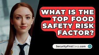 What Is The Top Food Safety Risk Factor  SecurityFirstCorpcom [upl. by Adorl]