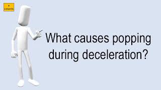 What Causes Popping During Deceleration [upl. by Elston]