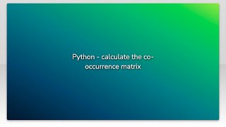 Python  calculate the cooccurrence matrix [upl. by Chrysler442]