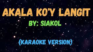 AKALA KOY LANGIT  SIAKOL NEW KARAOKE VERSION [upl. by Ajak]