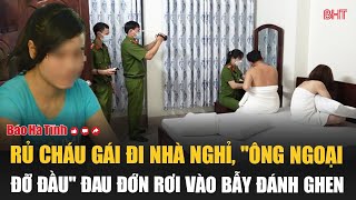 Rủ cháu gái đi nhà nghỉ quotông ngoại đỡ đầuquot đau đớn rơi vào bẫy đánh ghen [upl. by Gillmore]