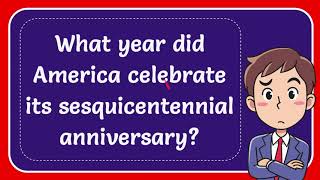 What year did America celebrate its sesquicentennial anniversary Answer [upl. by Noxid]