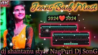 Jeans Badi Mast New NagPuri Dj SonG 20242024 NagPuri Dj SonG  dj santanu St 2024 [upl. by Kazim]