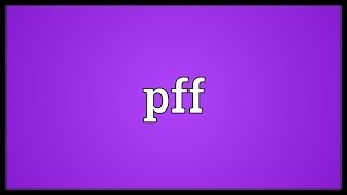 Pff Meaning [upl. by Kemeny]