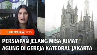 Persiapan Gereja Katedral Jakarta Jelang Misa Jumat Agung Hari Ini  Liputan 6 [upl. by Rovaert]