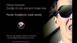 Oliver Mandic  CLUB REMIX Dodje mi da vrisnem tvoje ime  Pavle Vasiljevic Remix [upl. by Menendez]