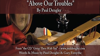 Paul Dengler  quotAbove Our Troublesquot written by Gary Forsythe amp Paul Dengler [upl. by Mailli105]