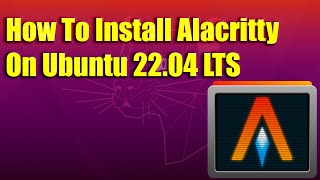 How To Install Alacritty on Ubuntu 2204 LTS [upl. by Terag]