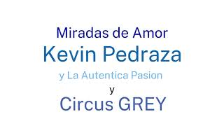 Miradas de Amor  Kevin Pedraza amp La Autentica Pasión amp Circus GREY [upl. by Akcirret]