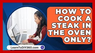 How To Cook A Steak In The Oven Only  LearnToDIY360com [upl. by Deny]