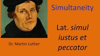 Dr Martin Luther on Simultaneity  quotSimul Iustus et Peccatorquot [upl. by Canale]