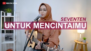 SEVENTEN  UNTUK MENCINTAIMU COVER BY REGITA ECHA [upl. by Colburn808]