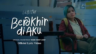 Idgitaf  Berakhir di Aku OST Home Sweet Loan Official Lyric Video [upl. by Enelie]