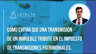 📊Cómo evitar que la transmisión de un inmueble tribute en el Impuesto de Transmisiones Patrimoniales [upl. by Hafeetal]