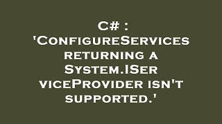 C  ConfigureServices returning a SystemIServiceProvider isnt supported [upl. by Eliza]