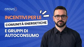 Incentivi per le Comunità Energetiche e Gruppi di Autoconsumo [upl. by Ettennaej344]